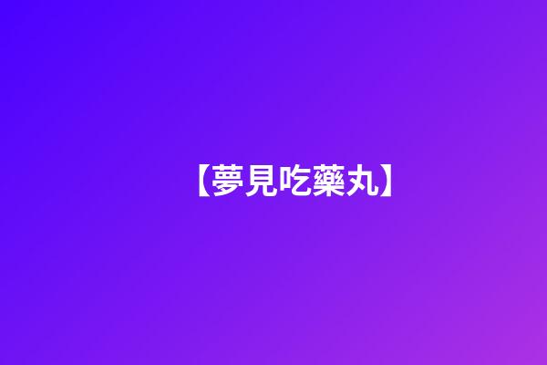 【夢見吃藥丸】