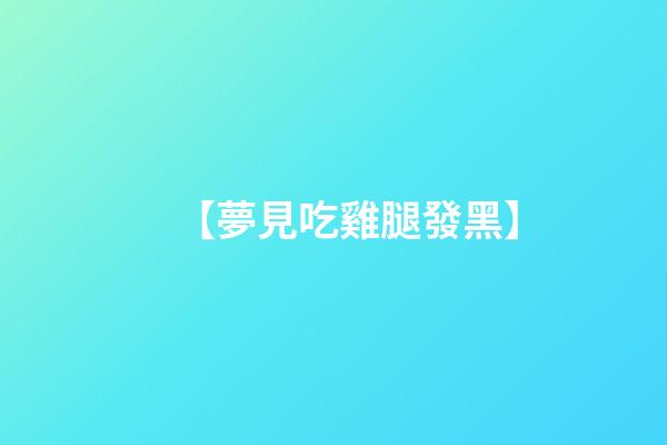 【夢見吃雞腿發黑】