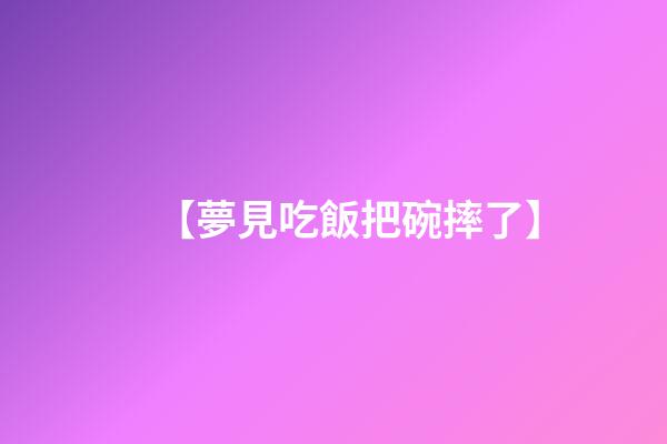 【夢見吃飯把碗摔了】
