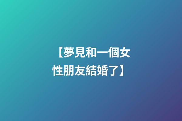 【夢見和一個女性朋友結婚了】
