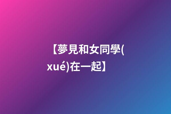 【夢見和女同學(xué)在一起】