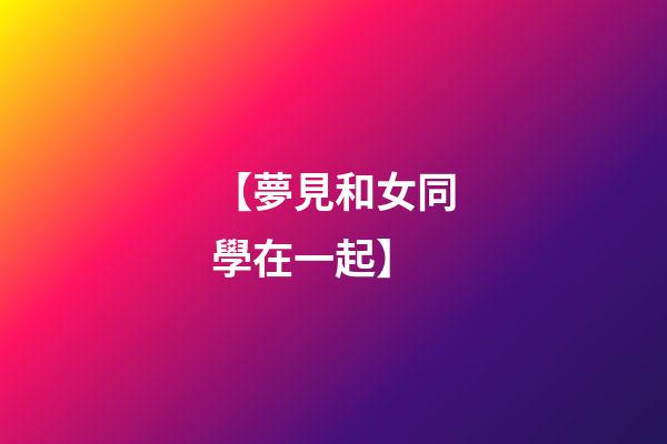 【夢見和女同學在一起】