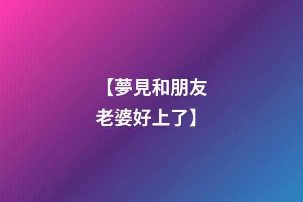 【夢見和朋友老婆好上了】