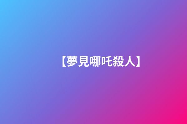 【夢見哪吒殺人】
