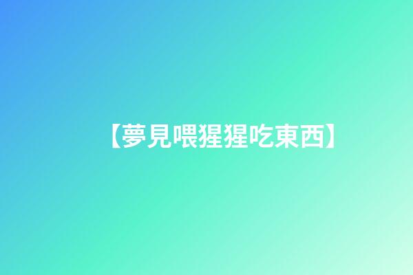 【夢見喂猩猩吃東西】