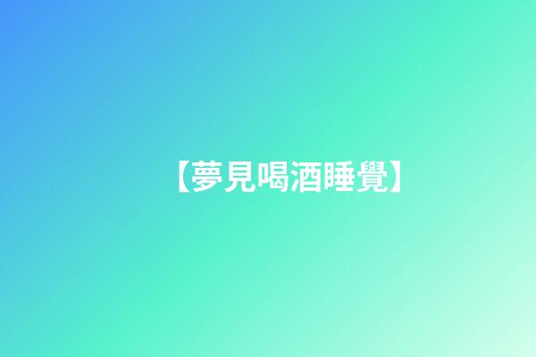 【夢見喝酒睡覺】