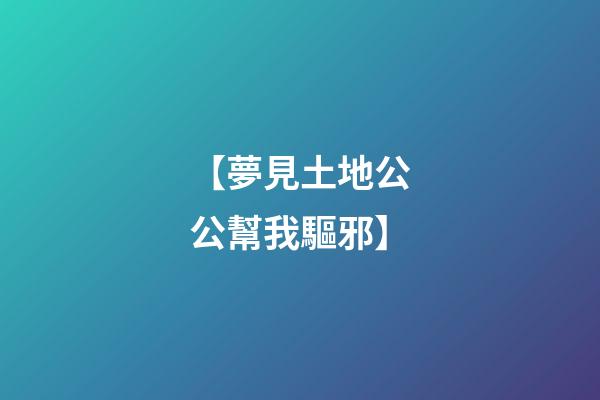 【夢見土地公公幫我驅邪】
