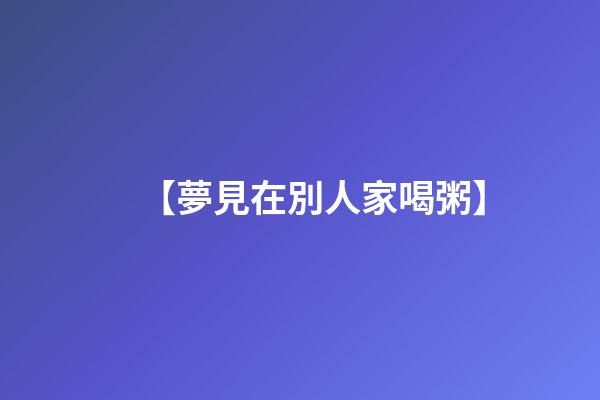 【夢見在別人家喝粥】