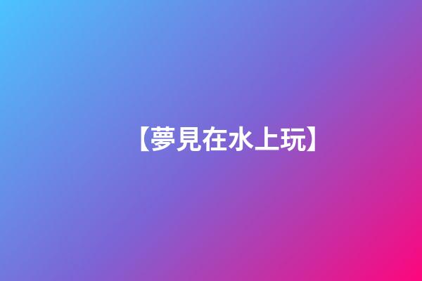 【夢見在水上玩】