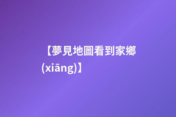 【夢見地圖看到家鄉(xiāng)】