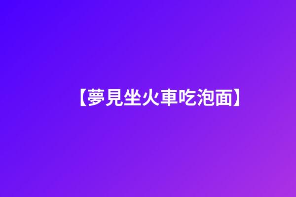 【夢見坐火車吃泡面】