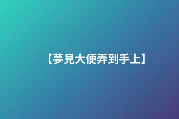 【夢見大便弄到手上】