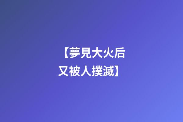 【夢見大火后又被人撲滅】