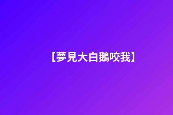 【夢見大白鵝咬我】