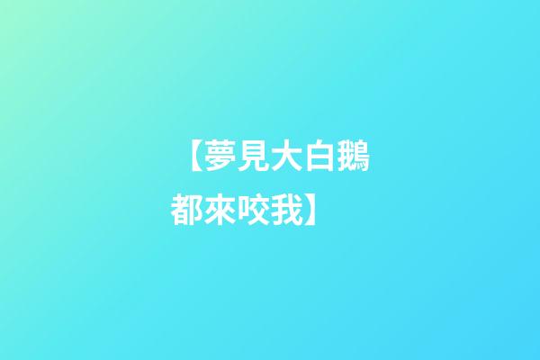 【夢見大白鵝都來咬我】