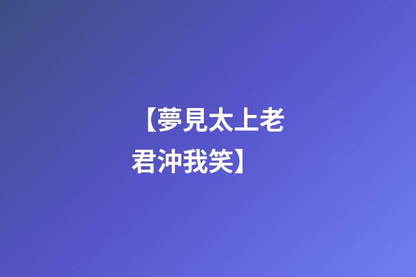 【夢見太上老君沖我笑】