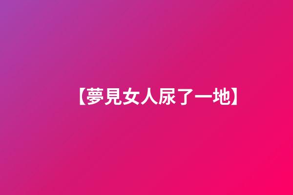 【夢見女人尿了一地】