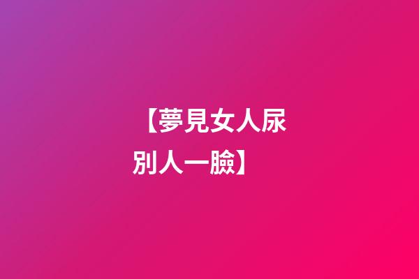 【夢見女人尿別人一臉】