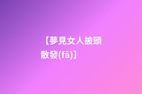 【夢見女人披頭散發(fā)】