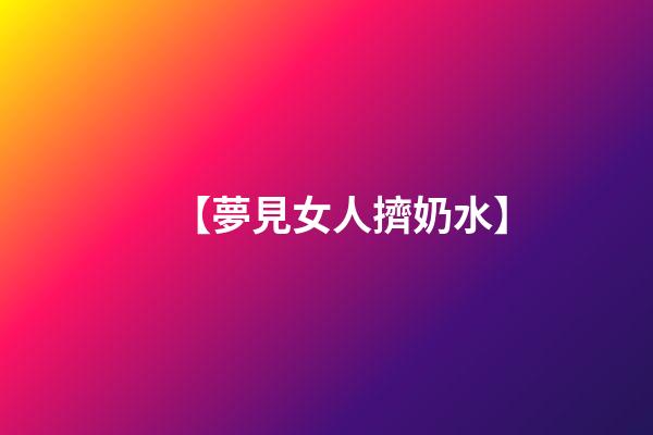 【夢見女人擠奶水】