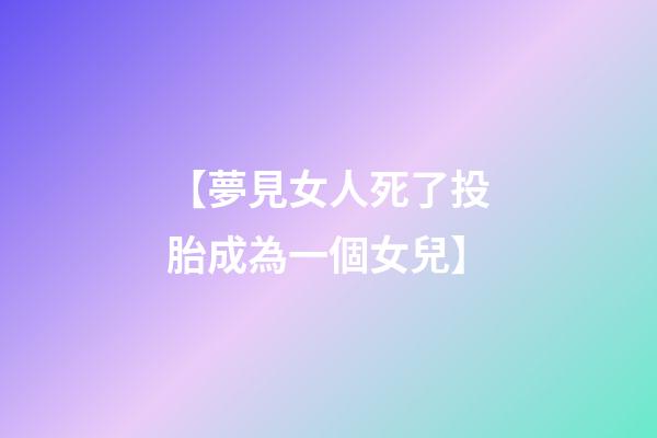 【夢見女人死了投胎成為一個女兒】
