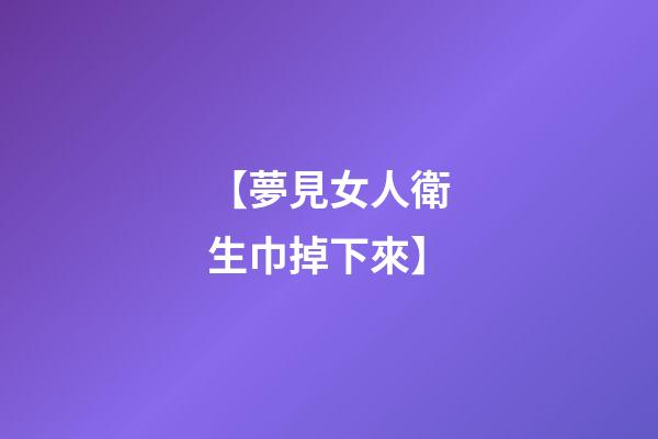 【夢見女人衛生巾掉下來】