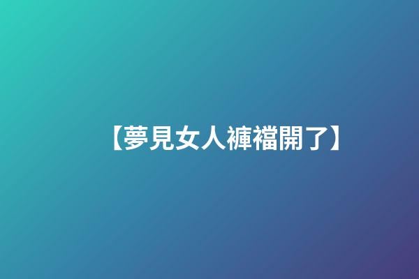 【夢見女人褲襠開了】