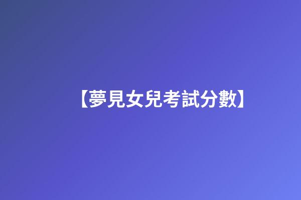 【夢見女兒考試分數】