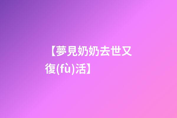 【夢見奶奶去世又復(fù)活】
