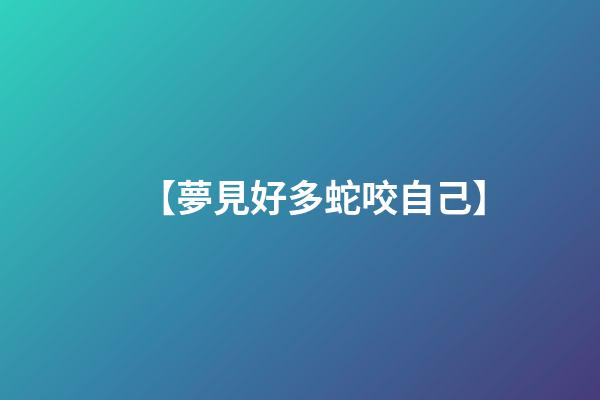 【夢見好多蛇咬自己】