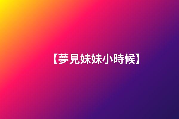 【夢見妹妹小時候】