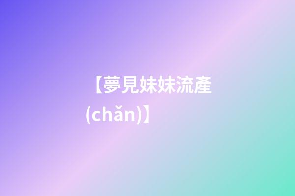 【夢見妹妹流產(chǎn)】