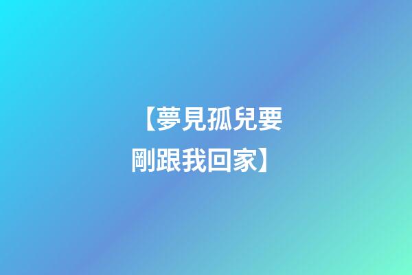 【夢見孤兒要剛跟我回家】