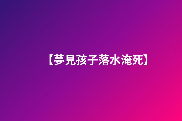 【夢見孩子落水淹死】