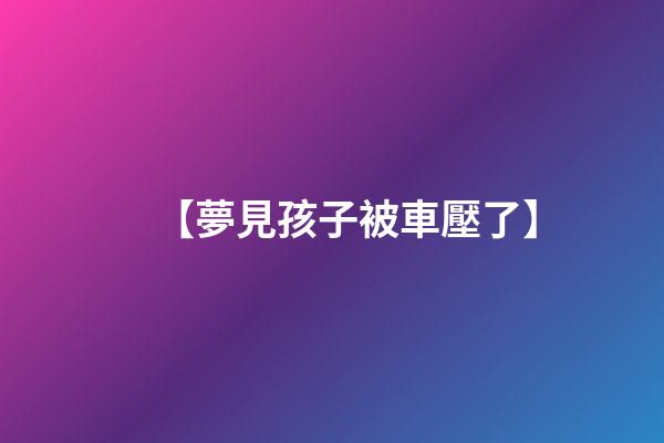 【夢見孩子被車壓了】