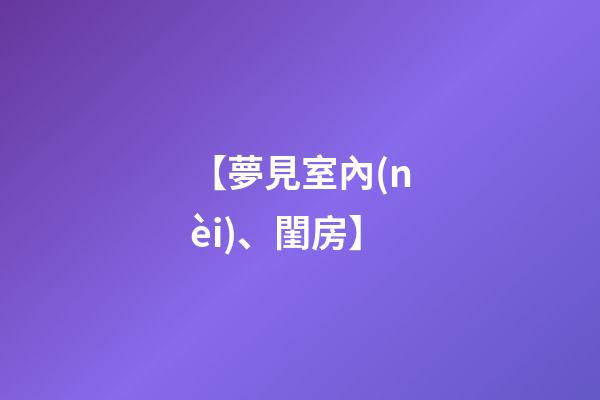 【夢見室內(nèi)、閨房】