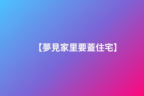 【夢見家里要蓋住宅】
