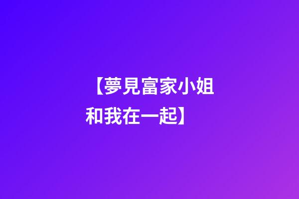 【夢見富家小姐和我在一起】