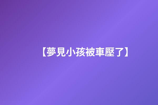 【夢見小孩被車壓了】