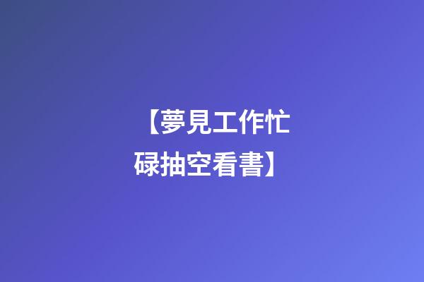【夢見工作忙碌抽空看書】