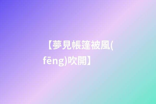 【夢見帳篷被風(fēng)吹開】
