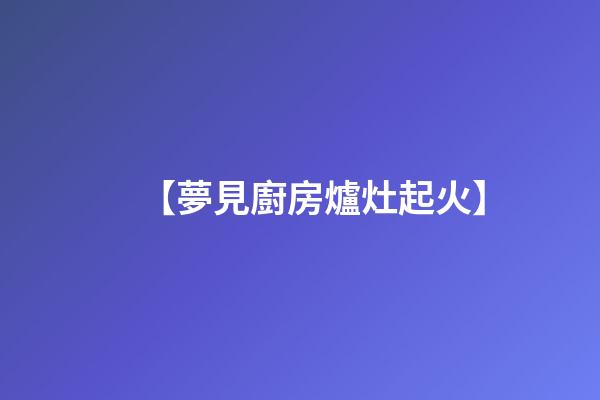 【夢見廚房爐灶起火】