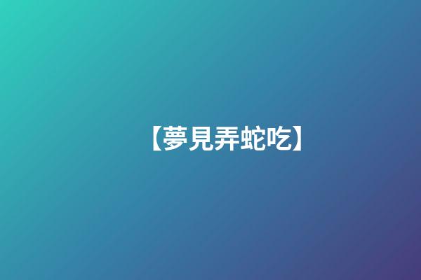 【夢見弄蛇吃】