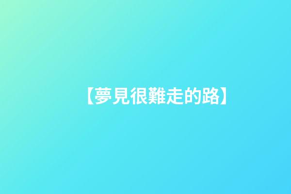 【夢見很難走的路】