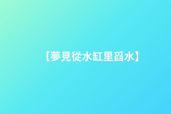 【夢見從水缸里舀水】