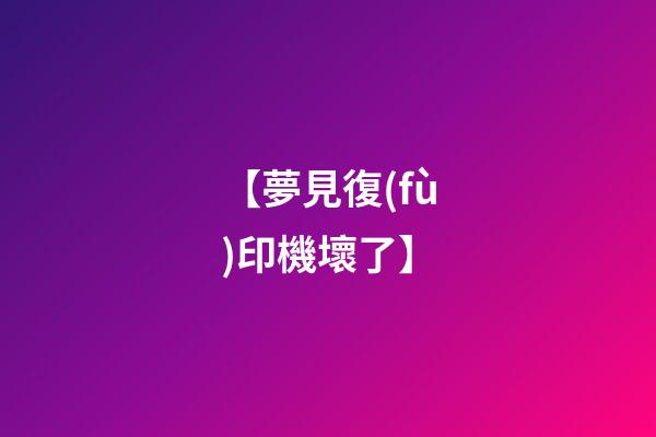 【夢見復(fù)印機壞了】