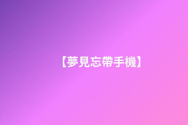 【夢見忘帶手機】