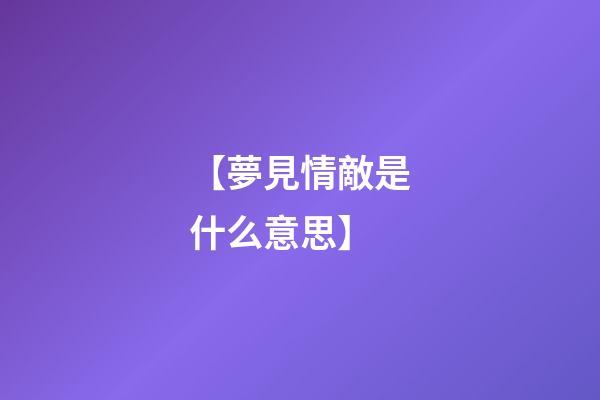 【夢見情敵是什么意思】