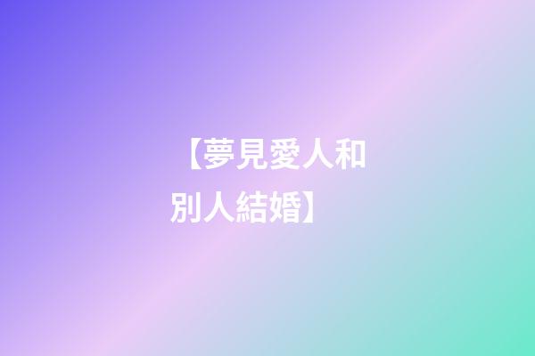【夢見愛人和別人結婚】