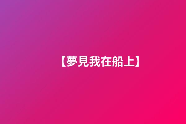 【夢見我在船上】